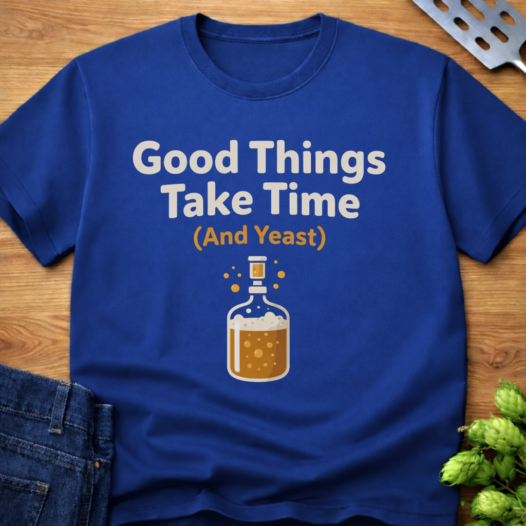 Good Things Take Time (and Yeast) T-Shirt