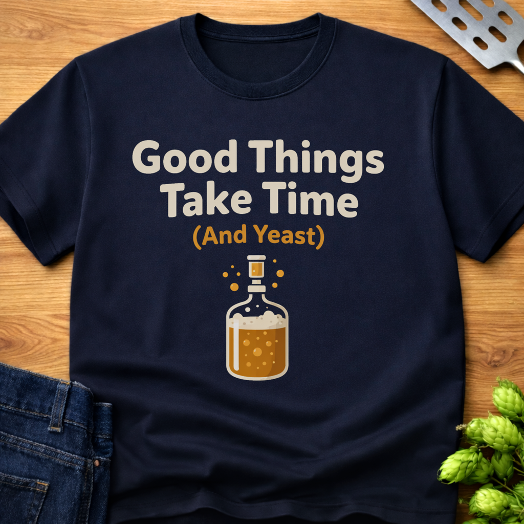 Good Things Take Time (and Yeast) T-Shirt